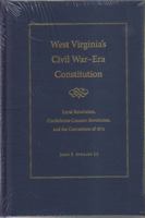 West Virginia's Civil War Era Constitution: Loyal Revolution, Confederate Counter-Revolution, and the Convention of 1872 1606351362 Book Cover