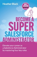 Become A Super Salesforce Administrator: Elevate your career as a Salesforce Administrator by mastering four key roles 1914428358 Book Cover