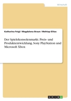 Der Spielekonsolenmarkt. Preis- und Produktentwicklung. Sony PlayStation und Microsoft Xbox (German Edition) 3346252256 Book Cover