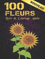 Livre de Coloriage Adulte 100 Fleurs: 2022 Livre de coloriage anti-stress pour adultes avec 100 bouquets de fleurs, couronnes, tourbillons, motifs, d�corations, motifs de fleurs inspirants 100 pages 8 B09SBYCLFK Book Cover