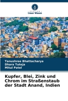Kupfer, Blei, Zink und Chrom im Straßenstaub der Stadt Anand, Indien (German Edition) 6630260597 Book Cover