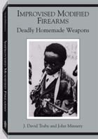 Improvised Modified Firearms: Deadly Homemade Weapons 0873646614 Book Cover