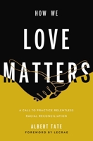 How We Love Matters: A Call to Practice Relentless Racial Reconciliation 1546000534 Book Cover