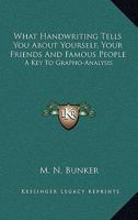 What Handwriting Tells You About Yourself, Your Friends And Famous People: A Key To Grapho-Analysis 1432599615 Book Cover