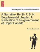 A Narrative. By Sir F. B. H. Supplemental chapter. [A vindication of his government of Upper Canada.] 1241433933 Book Cover