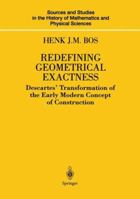 Redefining Geometrical Exactness: Descartes' Transformation of the Early Modern Concept of Construction (Sources and Studies in the History of Mathematics and Physical Sciences) 0387950907 Book Cover