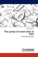 The syntax of serial verbs in Gojri: A minimalist approach 3845421762 Book Cover