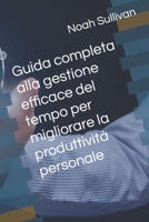 Guida completa alla gestione efficace del tempo per migliorare la produttività personale B0CGL393FR Book Cover