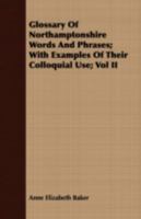 Glossary of Northamptonshire Words and Phrases; With Examples of Their Colloquial Use; Vol II 9354176658 Book Cover