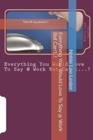 Everything You Would Love To Say @ Work But Can't?!: Workin' for the man 1500421383 Book Cover