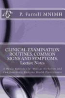 CLINICAL EXAMINATION ROUTINES, COMMON SIGNS AND SYMPTOMS. Lecture Notes: A Handy Reference for Medical Herbalists and Complementary Medicine Health Practitioners 1543152430 Book Cover