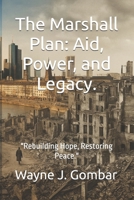 The Marshall Plan: Aid, Power, and Legacy.: "Rebuilding Hope, Restoring Peace." B0FR9TNCJK Book Cover