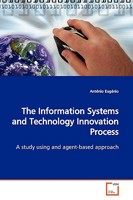 The Information Systems and Technology Innovation Process: A study using and agent-based approach 3639170032 Book Cover
