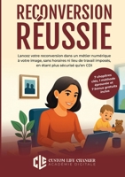 Reconversion Réussie: Lancez votre reconversion dans un métier numérique à votre image, sans horaires ni lieu de travail imposés, en étant plus sécurisé qu'en CDI (French Edition) 2322662291 Book Cover