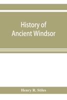 History of Ancient Windsor, Connecticut, Including East Windsor, South Windsor, and Ellington, Prior to 1768, the Date of Their Separation From the ... Time. Also the Genealogies and Genealog 9353921872 Book Cover