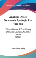 Analysis Of Dr. Newman's Apologia Pro Vita Sua: With A Glance A The History Of Popes, Councils, And The Church 1535800704 Book Cover