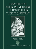 Constructive Vision and Visionary Deconstruction: Loss, Eternity and the Productions of Time in the Later Poetry of William Blake 0198117515 Book Cover