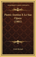 Pietro Aretino E Le Sue Opere (1901) 116766874X Book Cover