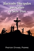 Haciendo Discípulos para Cristo en Siete Días 1479613150 Book Cover