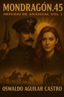 Mondragón .45: El Imperio de Anáhuac 1, novela de historia alternativa (Spanish Edition) B0B7QHTYHR Book Cover