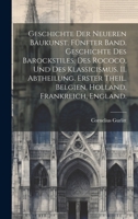 Geschichte der Neueren Baukunst. Fünfter Band. Geschichte des Barockstiles, des Rococo, und des Klassicismus. II. Abtheilung. Erster Theil. Belgien, Holland, Frankreich, England. 1021046272 Book Cover