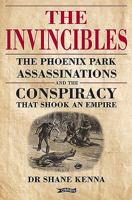 The Invincibles: The Phoenix Park Assassinations and the Conspiracy that Shook an Empire 1788490606 Book Cover