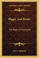 Bigger And Better: The Book Of Enlarging 0548443033 Book Cover