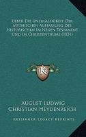 Ueber Die Unzulassigkeit Der Mythischen Auffassung Des Historischen Im Neuen Testament Und Im Christenthume (1831) 1160263418 Book Cover