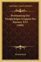 Bestimmung Der Viergliedrigen Gruppen Des Raumes, XYZ (1898) 1168331684 Book Cover
