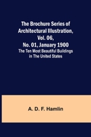 The Brochure Series of Architectural Illustration, vol. 06, No. 01, January 1900; The Ten Most Beautiful Buildings in the United States. 9356016739 Book Cover