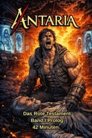 ANTARIA: Das Rote Testament – Band I – Prolog: 42 Minuten (ANTARIA: Das Rote Testament Series) (German Edition) B0GRRHG65N Book Cover
