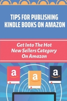 Tips For Publishing Kindle Books On Amazon: Get Into The Hot New Sellers Category On Amazon: Kdp Marketing Tips B09DMW3QW6 Book Cover
