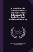 Hand-List of a Collection of Books and Manuscripts: Belonging to the Right Hon. Lord Amherst of Hackney at Dislington Hall, Norfolk 1357246161 Book Cover