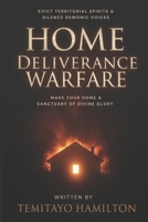 Home Deliverance Warfare: Evict Territorial Spirits, Silence Demonic Voices, and Make Your Home A Sanctuary of Divine Glory B0FGNDNLWD Book Cover