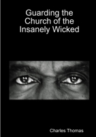 Guarding the Church of the Insanely Wicked 0557073278 Book Cover