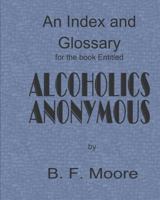 An Index and Glossary for the Book Entitled Alcoholics Anonymous 1512197017 Book Cover