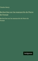 Recherches sur les manuscrits de Pierre de Fermat: Recherches sur les manuscrits de Pierre de Fermat (French Edition) 3563752168 Book Cover