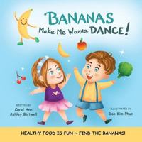 Bananas Make Me Wanna Dance!: Healthy Food Is Fun Find the Bananas!: Rhyming Picture Book, Interactive, Early Reader, Preschool 1542680859 Book Cover