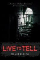 Live to Tell: A True Story of Religious Persecution in Communist Albania 0595452981 Book Cover