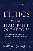 Ethics What Leadership Ought to Be: A Case for a Spiritual Approach to Leadership B0DYWZ8D96 Book Cover