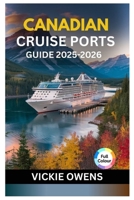 CANADIAN CRUISE PORTS GUIDE 2025-2026: Explore Atlantic Canada, Québec, and the Pacific Northwest with Insider Tips, Shore Excursions, Best Routes, ... Cruise Hacks (VACATION COMPANION 2025-2026) B0FRQCDJ4F Book Cover
