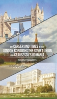 My Career and Times in the London Boroughs, the Soviet Union and Ceausescu's Romania 1788784596 Book Cover
