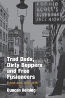 Trad Dads, Dirty Boppers and Free Fusioneers: British Jazz, 1960-75 (Popular Music History) 1845534050 Book Cover