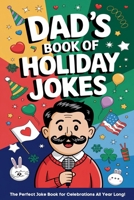 Dad's Book of Holiday Jokes: HIlarious Dad Jokes Laugh-Out-Loud Fun for Valentine's Day, Easter, St. Patrick's, Christmas, New Year and More B0DRSR18T1 Book Cover