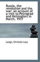 Russia, the revolution and the war: an account of a visit to Petrograd and Helsingfors in March, 191 B0BP2SR5RR Book Cover