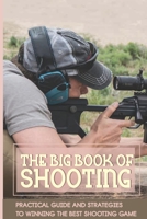 The Big Book Of Shooting: Practical Guide And Strategies To Winning The Best Shooting Game: Gun Book B08TR4RXWB Book Cover