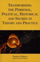 Transforming the Personal, Political, Historical and Sacred in Theory and Practice: Personal, Political, Historical, and Sacred 1589661788 Book Cover