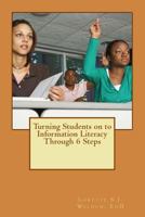 Turning Students on to Information Literacy Through 6 Steps 1534763090 Book Cover