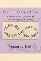 Beautiful Scars of Hope: My Journey, My Thinking, and My Challenges as a Woman Living in Recovery 0692094016 Book Cover