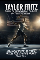 Taylor Fritz: Carrying the Torch as America's Top-Ranked Male Tennis Professional: For a Biographical or Feature Article Focused on His Journey. B0FQ1VFXH8 Book Cover